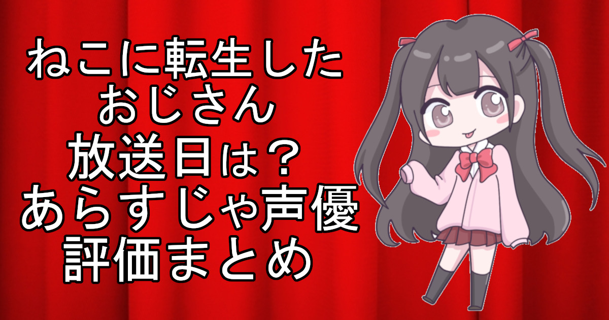 ねこに転生したおじさんの1話のアニメ放送日、あらすじ、声優名、評価をまとめた記事のアイキャッチ画像。アニメファン向けの詳細情報を解説。